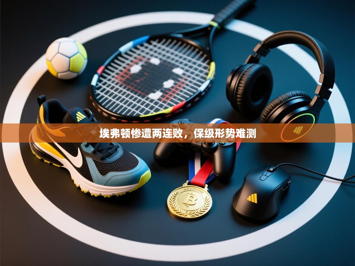 埃弗顿惨遭两连败,保级形势难测 第2张